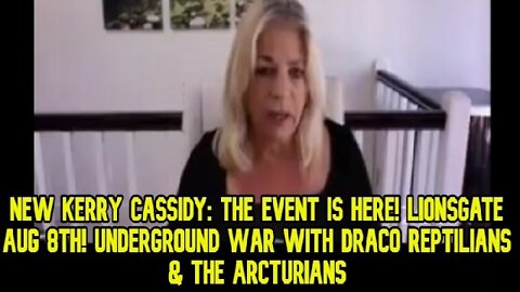 New Kerry Cassidy: The Event Is Here! Lionsgate Aug 8th! Underground War with Draco Reptilians & The Arcturians