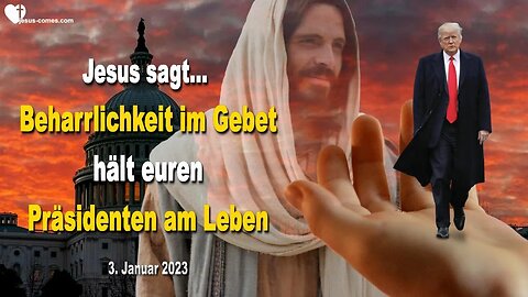 3. Januar 2023 ❤️ Jesus sagt... Eure Beharrlichkeit im Gebet hält Donald Trump am Leben