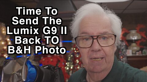 Time For The G9 II To Go Back To B&H - Bye Bye! What's Next?