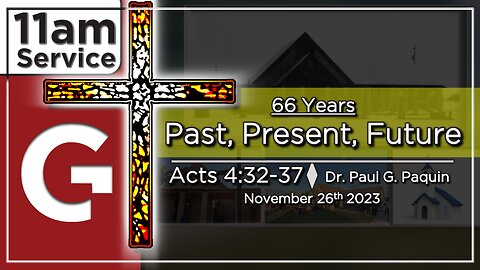 GCC AZ 11AM - 11262023 - 66 Years "Past, Present, Future." (Acts 4:32-37)