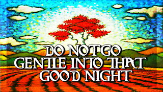 Do Not Go Gentle Into That Good Night...