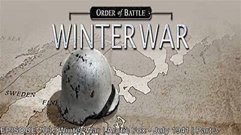 EPISODE 103 | Winter War | Arctic Fox - July 1941 | Part 3