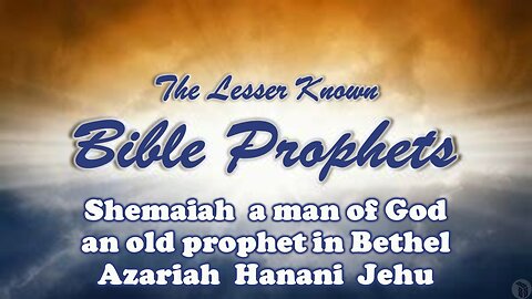 The Lesser Known Bible Prophets: Shemaiah, a man of God, a prophet in Bethel, Azariah, Hanani, Jehu