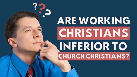 Working vs Church Christians: Are They Equal in God's Eyes?
