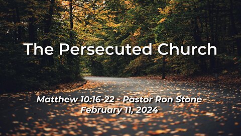 2024-02-11 - The Persecuted Church (Matthew 10:16-22) -Ron Stone