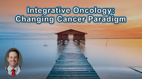 Integrative Oncology: Changing The Cancer Paradigm - Jonathan Stegall, MD