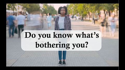 Self help tip | Do you know what is bothering you? | YOU are a lot SMARTER than you Think Part 6