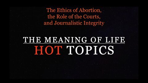 The Ethics of Abortion, the Role of the Courts, and Journalistic Integrity