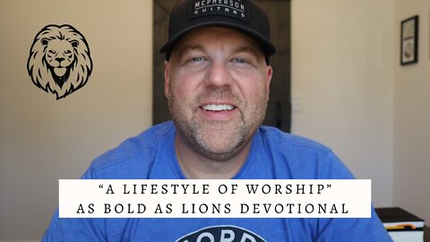 A Lifestyle Of Worship | AS BOLD AS LIONS DEVOTIONAL | September 19, 2022