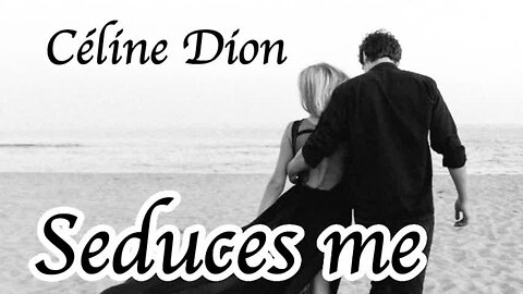 Seduces Me - Celine Dion....lyrics,,, love song
