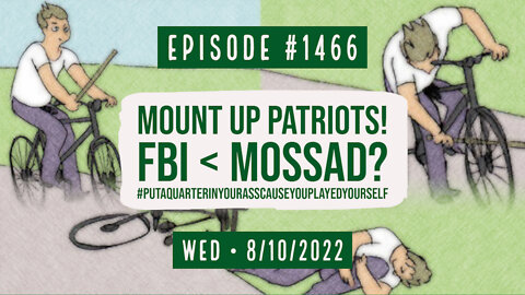 #1466 Mount Up Patriots! FBI < Mossad? #PutAQuarterInYourAssCauseYouPlayedYourself