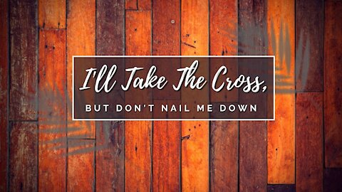 I'll Take The Cross, But Don't Nail Me Down