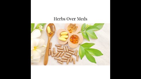 Herbs Over Meds!