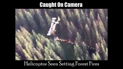 Helicopter Seen Setting Forest Fires