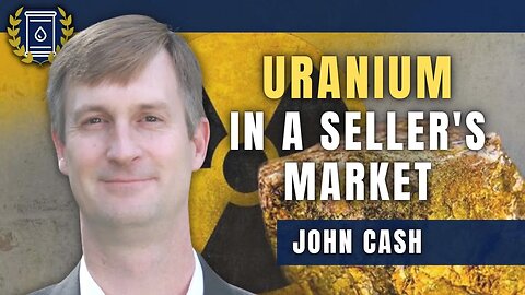 This is a Seller's Uranium Market, Contracting Terms Keep Getting Better: John Cash