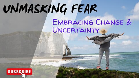 Unmasking Fear: Embracing change & uncertainty. Tackle Fears of Success, Failure, Change