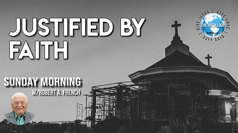 Justified by Faith, Sunday Morning w/Robert A. French