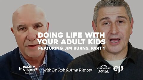 Doing Life with Your Adult Kids, Featuring Jim Burns, Part 1