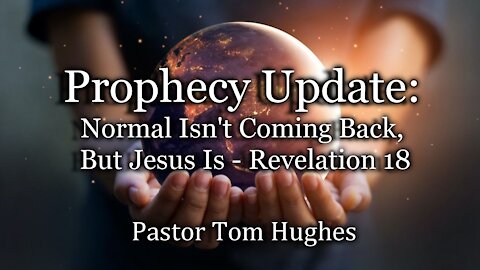 Prophecy Update: Normal Isn't Coming Back, But Jesus Is – Revelation 18