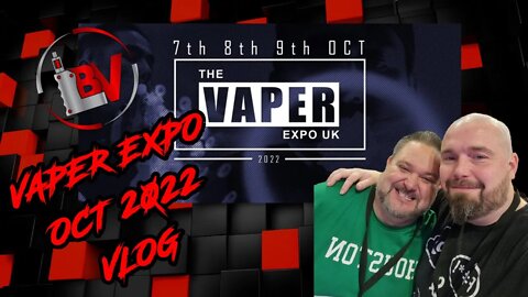 The Vaper Expo Oct 2022 Vlog