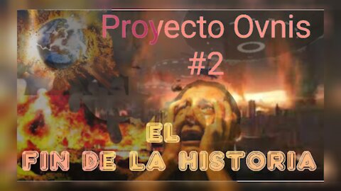 EL FIN DE LA HISTORIA - PROYECTO OVNIS 2