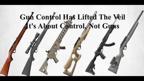 Gun Control Has Lifted The Veil It's About Control, Not Guns