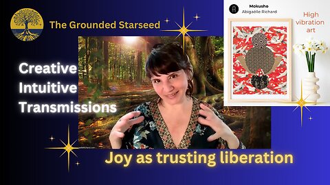 Joy as trusting liberation - Creative Intuitive Transmission #13 | High vibration art