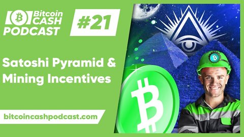 The Bitcoin Cash Podcast #21 - Satoshi Pyramid & Mining Incentives