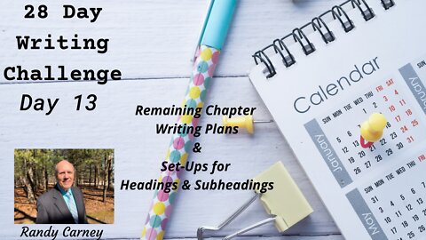 28-Day Writing Challenge - Day 13: Remaining Chapter Writing Plans & Set Ups for Headings & Subs