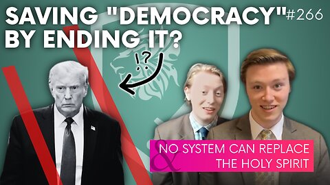 Episode 266: Saving “Democracy” by Ending it?! + No System Can Replace the Holy Spirit