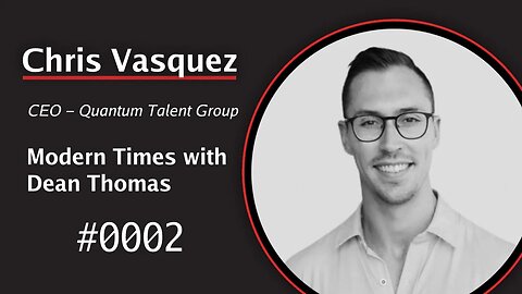 Chris Vasquez, CEO of Quantum Talent Group | Modern Times with Dean Thomas 0002