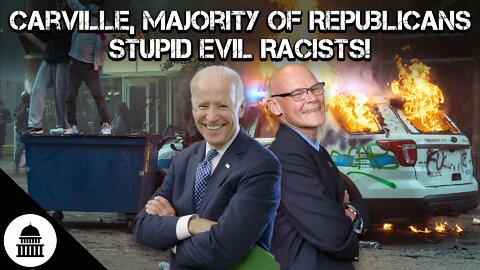 Carville, Majority Of Republicans Stupid Evil Racists! - JMT 750