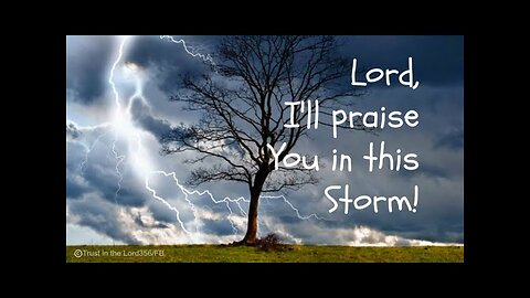 8/6/23 - Will You Praise Him In The Storm