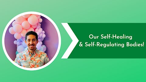 Our Self-Healing & Self-Regulating Bodies!