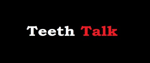Teeth talk 7-17-18