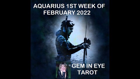 AQUARIUS FIRST WEEK OF FEBRUARY 2022