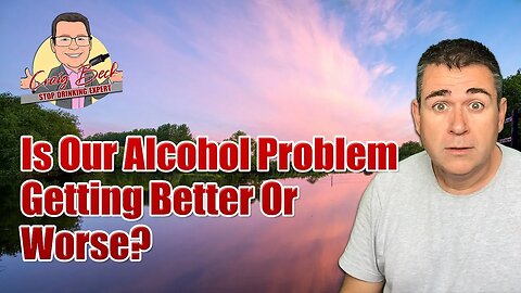 Is Our Alcohol Problem Getting Better Or Worse?