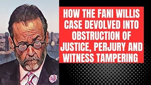 HOW THE FANI WILLIS CASE DEVOLVED INTO OBSTRUCTION OF JUSTICE, PERJURY AND WITNESS TAMPERING