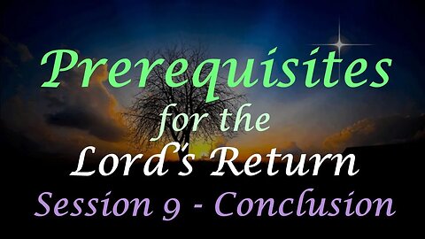 Prerequisites for the Lord's Return - Session 9 - Conclusion