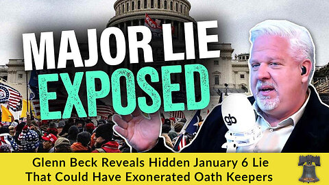 Glenn Beck Reveals Hidden January 6 Lie That Could Have Exonerated Oath Keepers