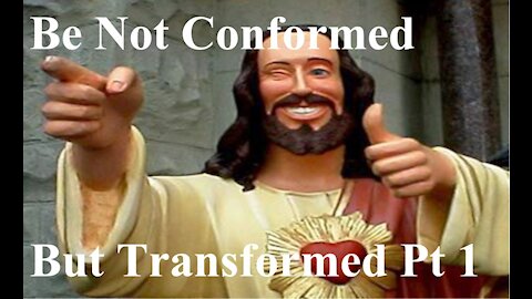 Be Not Conformed But Transformed Pt 1 - Discipleship
