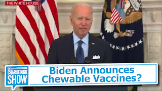 Biden Announces Chewable Vaccines?