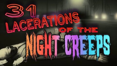31 Lacerations of the Night Creeps