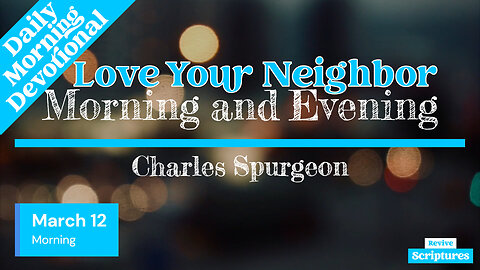 March 12 Morning Devotional | Love Your Neighbor | Morning and Evening by Charles Spurgeon