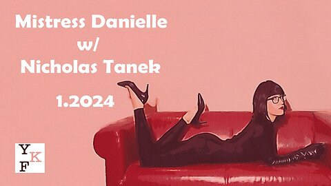 YKF CHAT: Mistress Danielle (Denver, CO) – 1.2024 w/ Nicholas Tanek