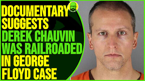 NEW DOCUMENTARY SUGGESTS Derek Chauvin WAS RAILROADED IN GEORGE FLOYD CASE