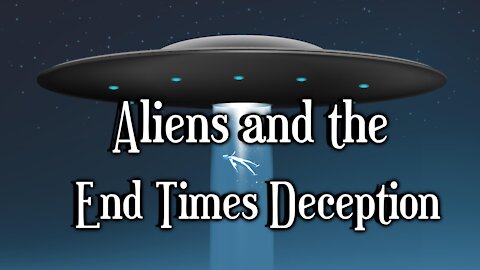 Aliens and the End Times Deception