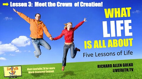 What Life is All About: Session 3 -- Meet the Crown of Creation: Man!