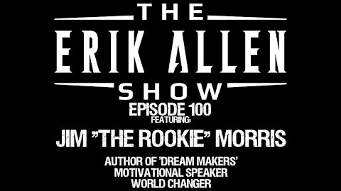 Ep. 100! - Jim "The Rookie" Morris - Dream Makers - Surround Yourself With The Best To Be Your Best!
