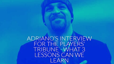 Adriano's interview with the Players' tribune (What 3 lessons can we learn?)